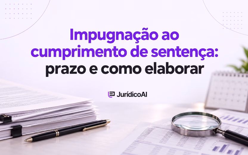 Impugnação ao cumprimento de sentença: prazo, teses e modelo