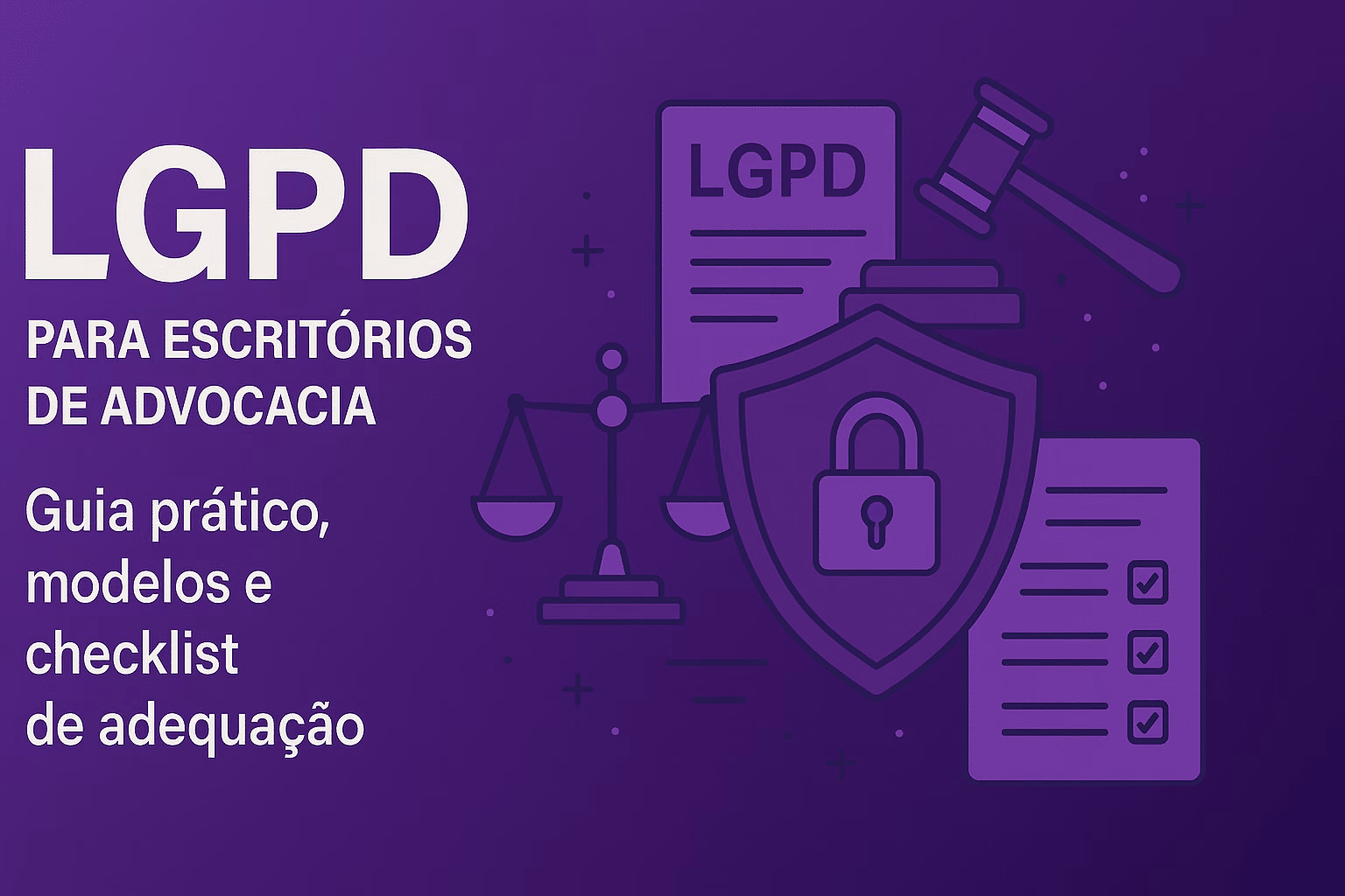 LGPD para escritórios de advocacia: Guia prático, modelos e checklist de adequação