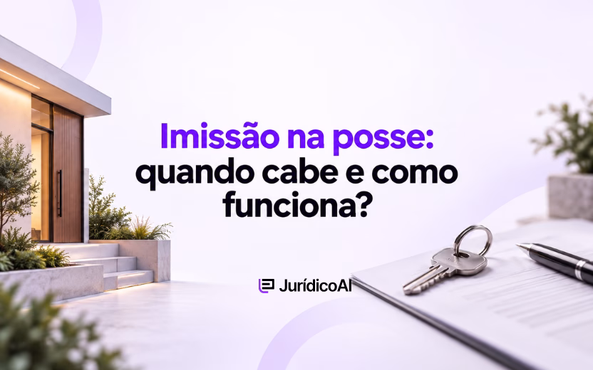 Imissão na posse: quando cabe e como funciona?