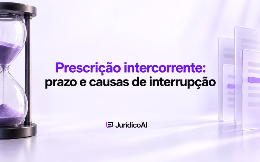Prescrição intercorrente: quando começa o prazo e quais atos interrompem a contagem?
