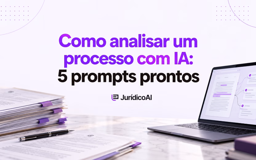 Como analisar um processo com IA sem ficar só no resumo (5 prompts prontos)