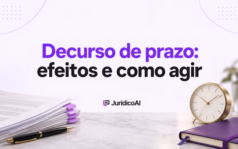 O que significa decurso de prazo no processo? Efeitos e o que fazer
