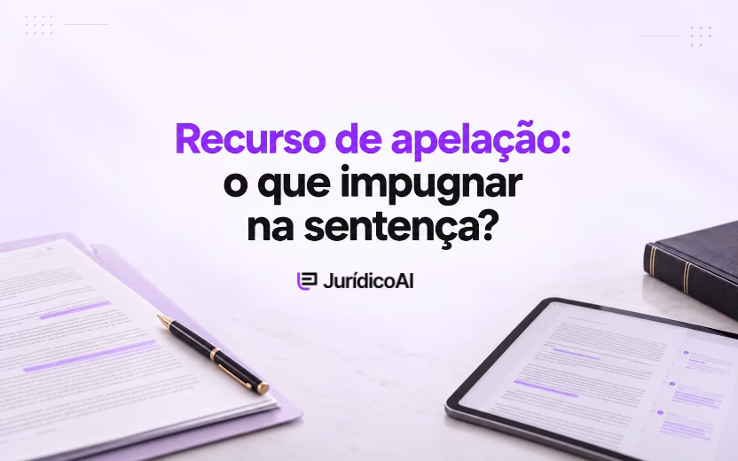 Recurso de apelação: como identificar os pontos que precisam ser impugnados?