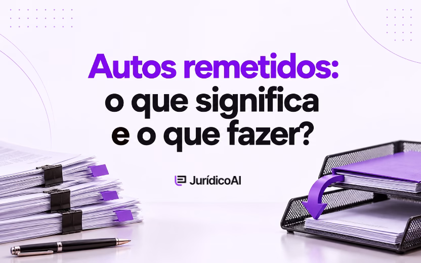Autos remetidos, recebidos e em carga: o que significa cada movimentação do processo